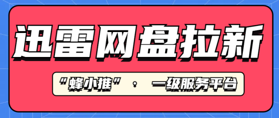 迅雷网盘拉新福利来袭，蜂小推邀您共享存储新机遇