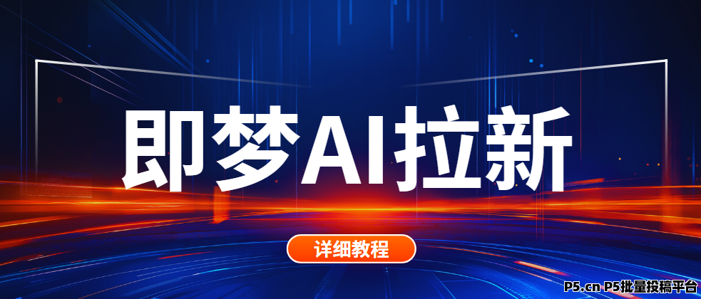 任推邦即梦AI拉新：锚点挂载躺赚收益，限时加价活动开启